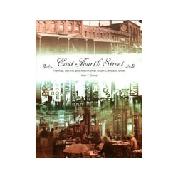 East Fourth Street: The Rise, Decline, and Rebirth of an Urban Cleveland Street